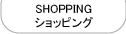 SHOPPING - ショッピング